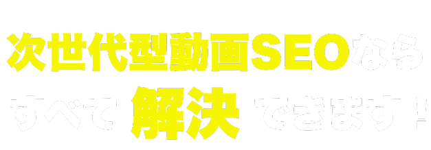 次世代型動画SEOならすべて解決できます！